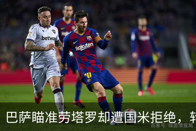 巴萨瞄准劳塔罗却遭国米拒绝，转会谈判扑朔迷离